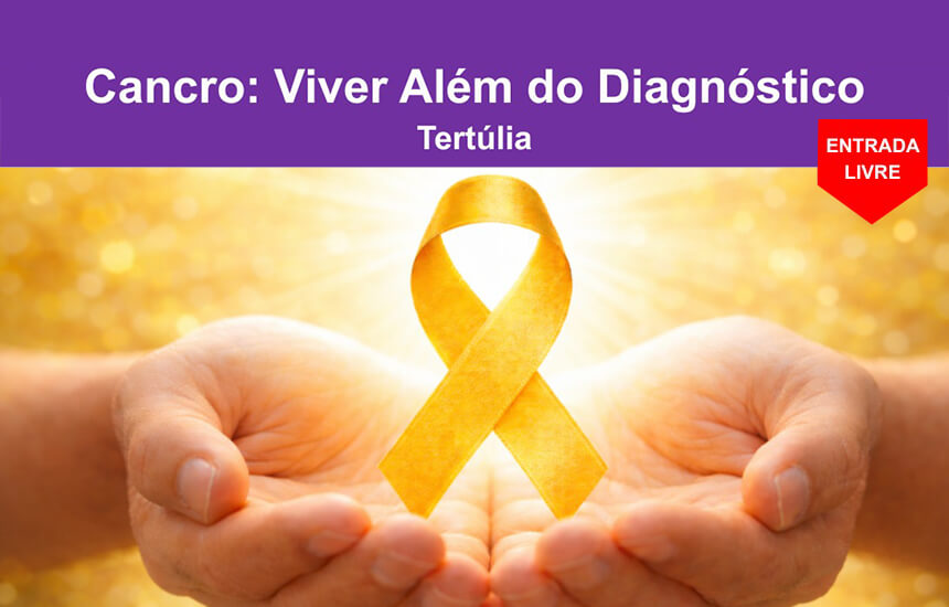 Tertúlia - Cancro: Viver para Além do Diagnóstico
