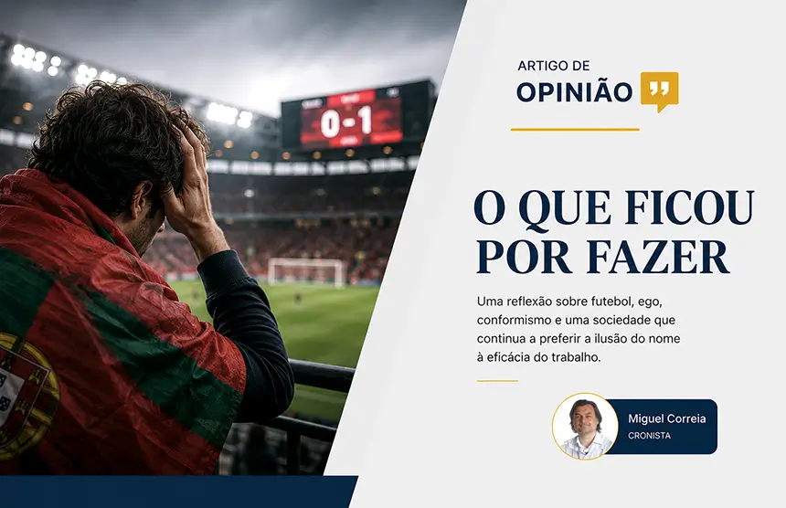O que ficou por fazer - Artigo de Opinião - Miguel Correia